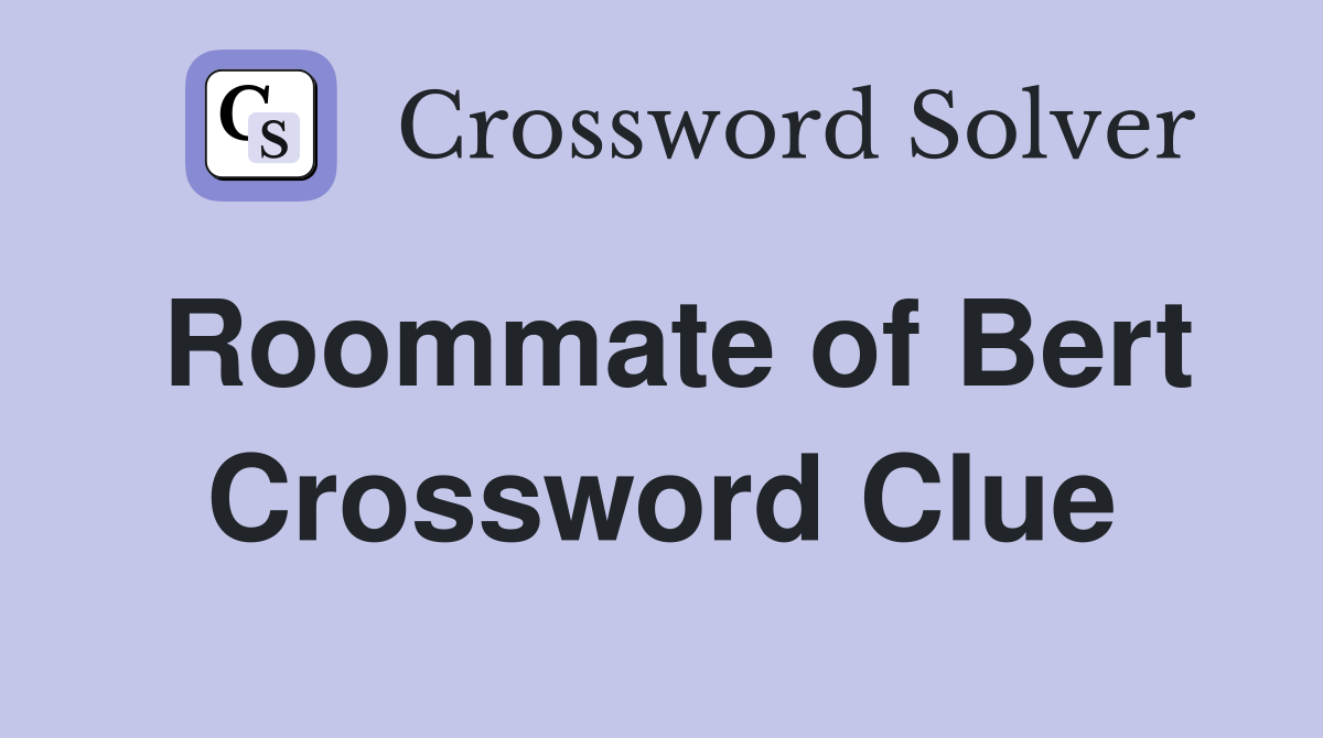 Roommate of Bert Crossword Clue