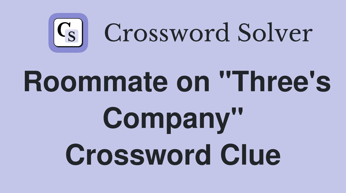 Roommate on "Three's Company" Crossword Clue