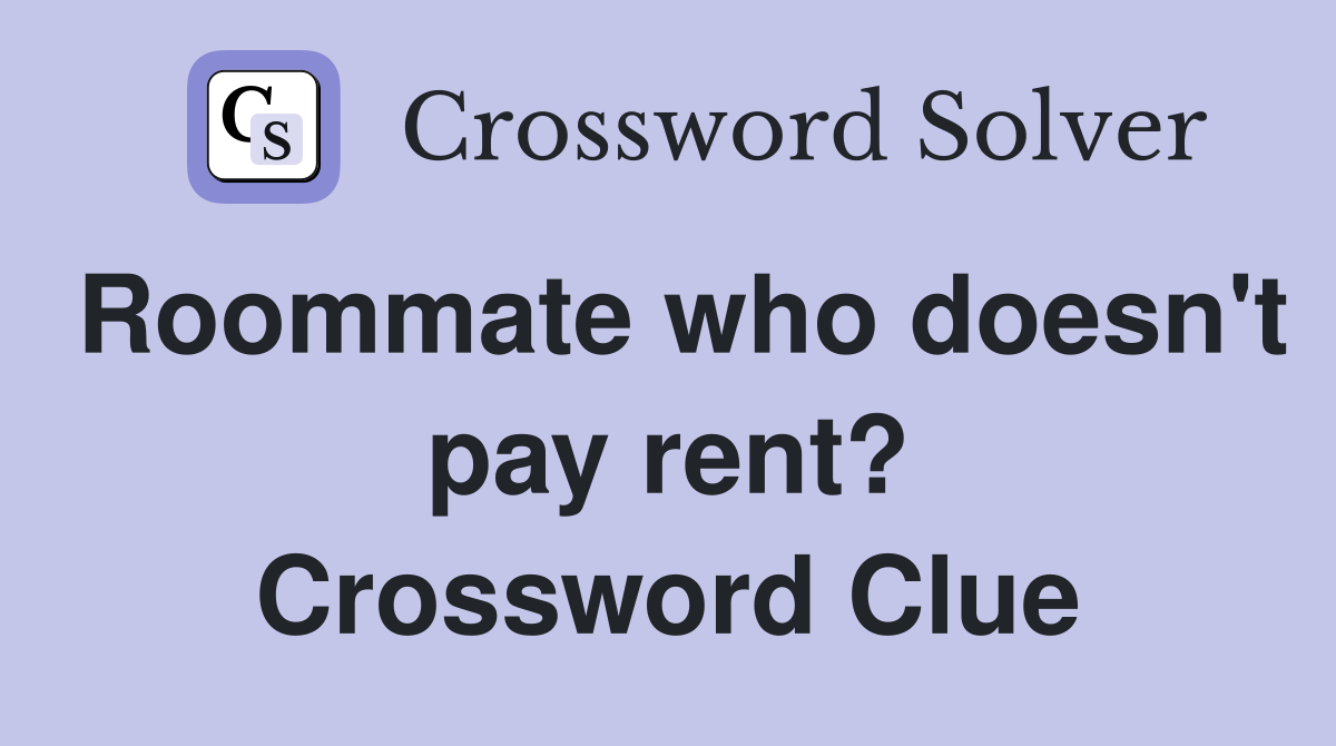 Roommate who doesn't pay rent? Crossword Clue