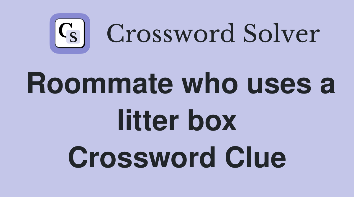 Roommate who uses a litter box Crossword Clue