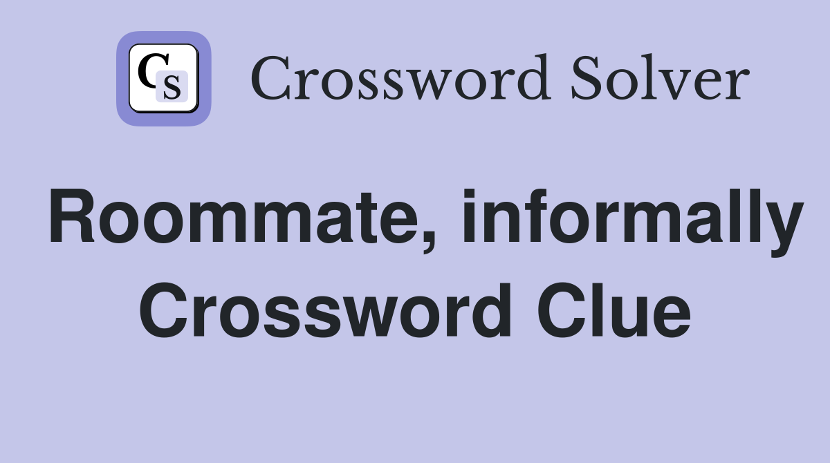 Roommate, informally Crossword Clue