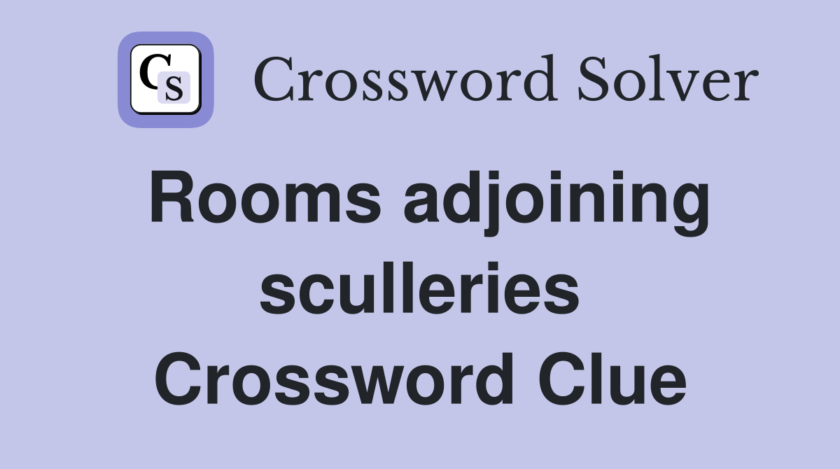 Rooms adjoining sculleries Crossword Clue