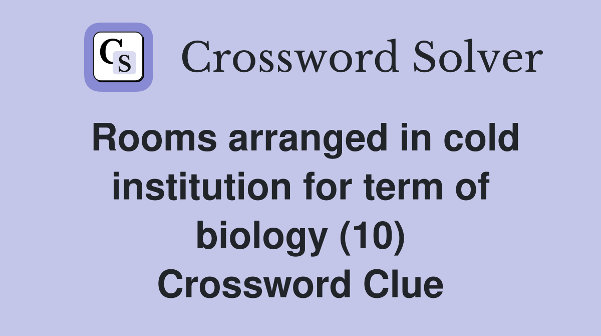 Rooms arranged in cold institution for term of biology (10) Crossword Clue