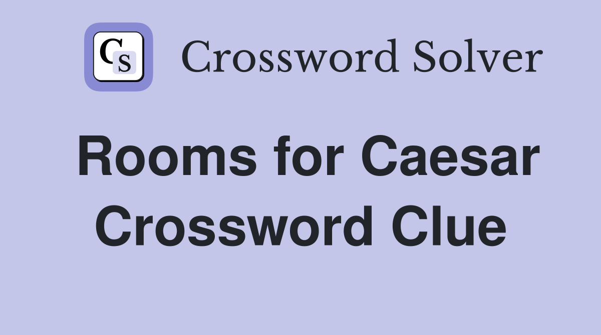 Rooms for Caesar Crossword Clue