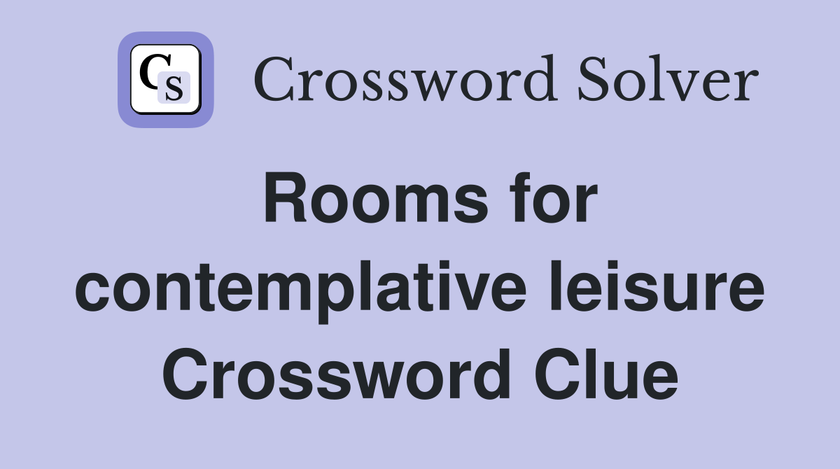 Rooms for contemplative leisure Crossword Clue
