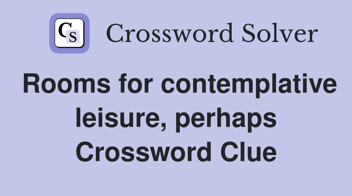 Rooms for contemplative leisure, perhaps Crossword Clue