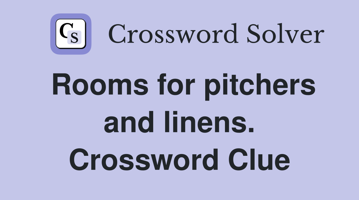 Rooms for pitchers and linens. Crossword Clue