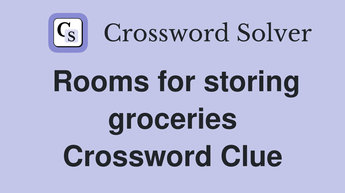 Rooms for storing groceries Crossword Clue