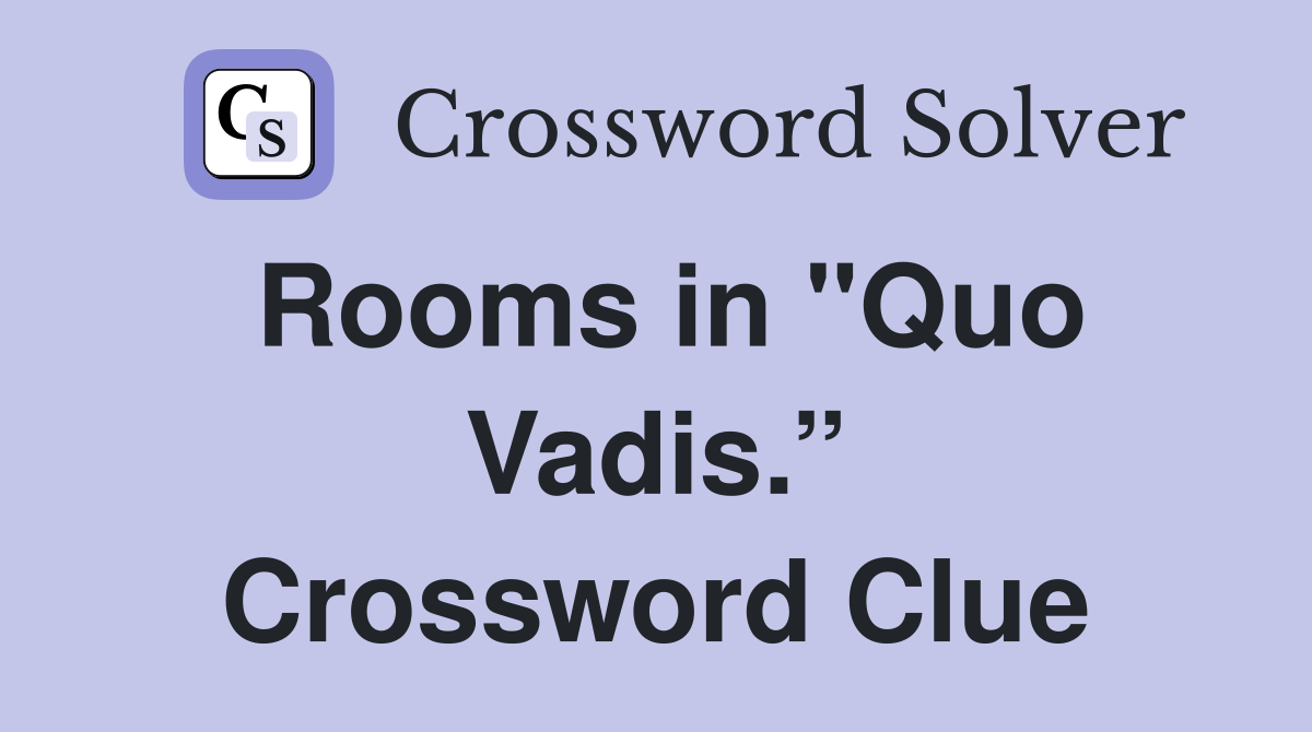 Rooms in "Quo Vadis.” Crossword Clue