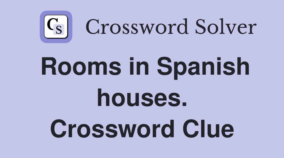 Rooms in Spanish houses. Crossword Clue