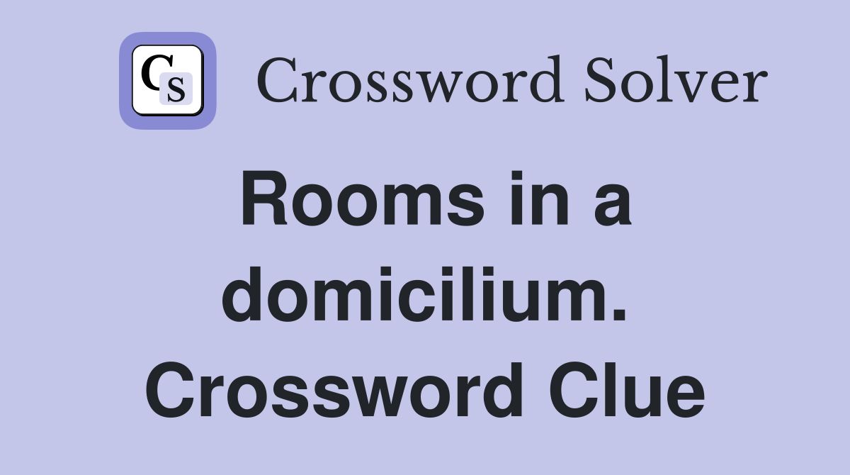 Rooms in a domicilium. Crossword Clue