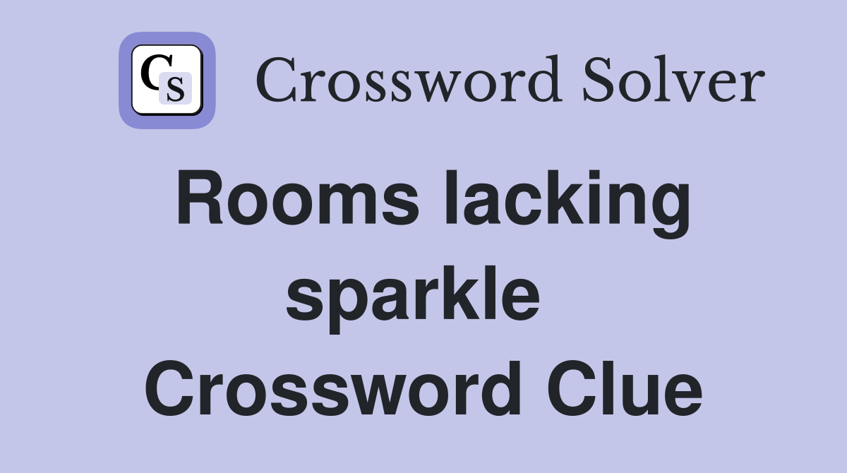 Rooms lacking sparkle  Crossword Clue