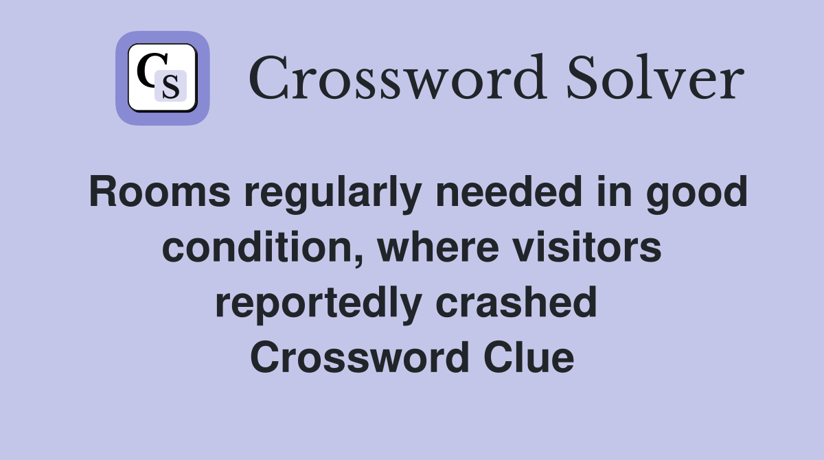 Rooms regularly needed in good condition, where visitors reportedly crashed  Crossword Clue