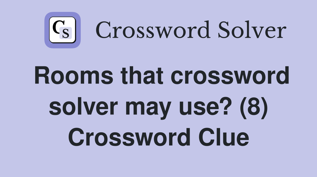 Rooms that crossword solver may use? (8) Crossword Clue