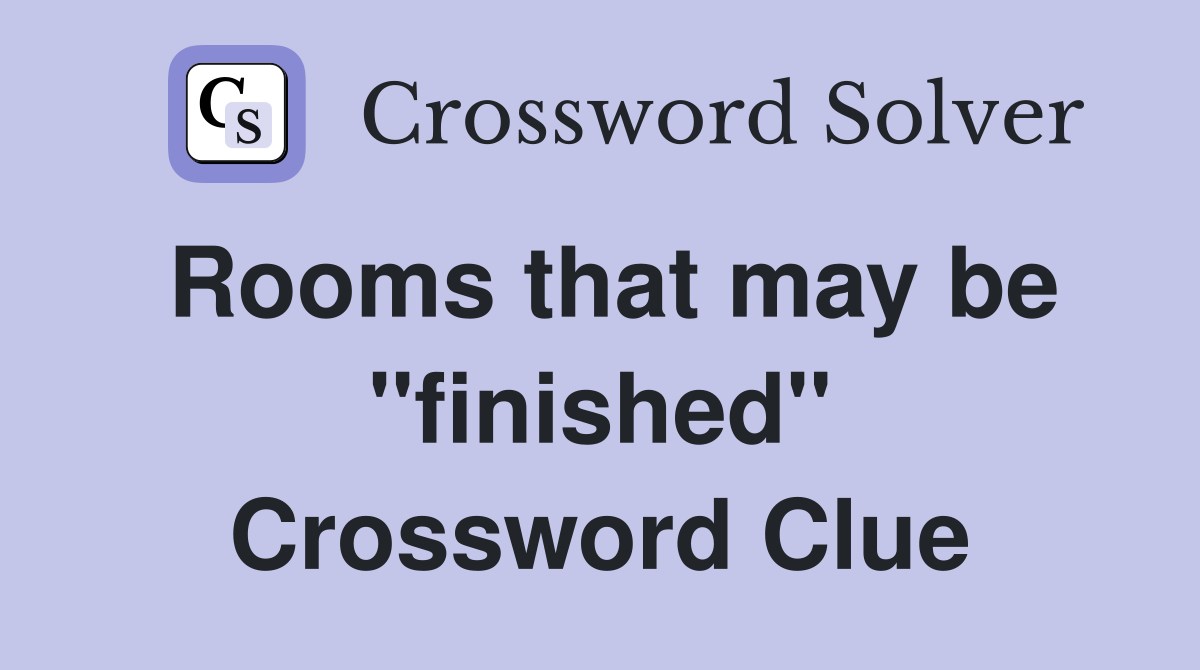 Rooms that may be ''finished'' Crossword Clue
