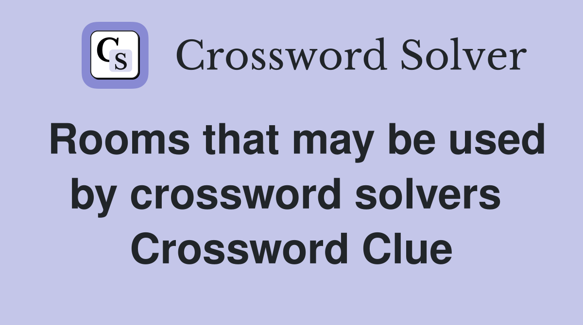 Rooms that may be used by crossword solvers  Crossword Clue