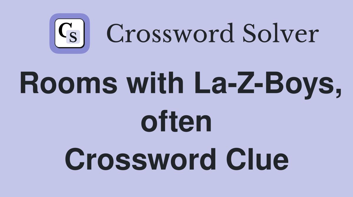 Rooms with La-Z-Boys, often Crossword Clue