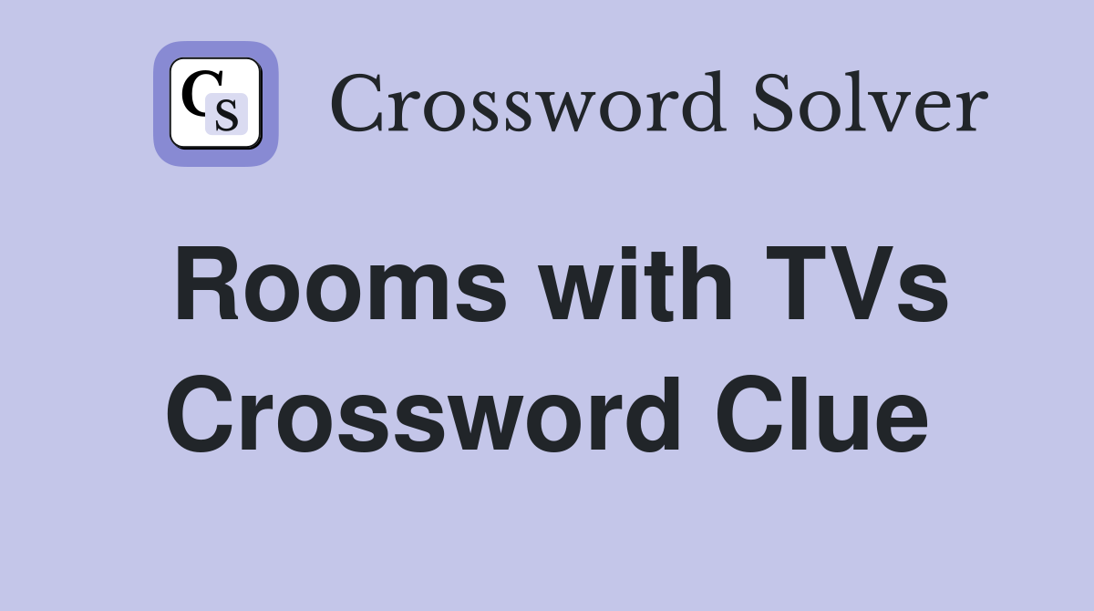 Rooms with TVs Crossword Clue