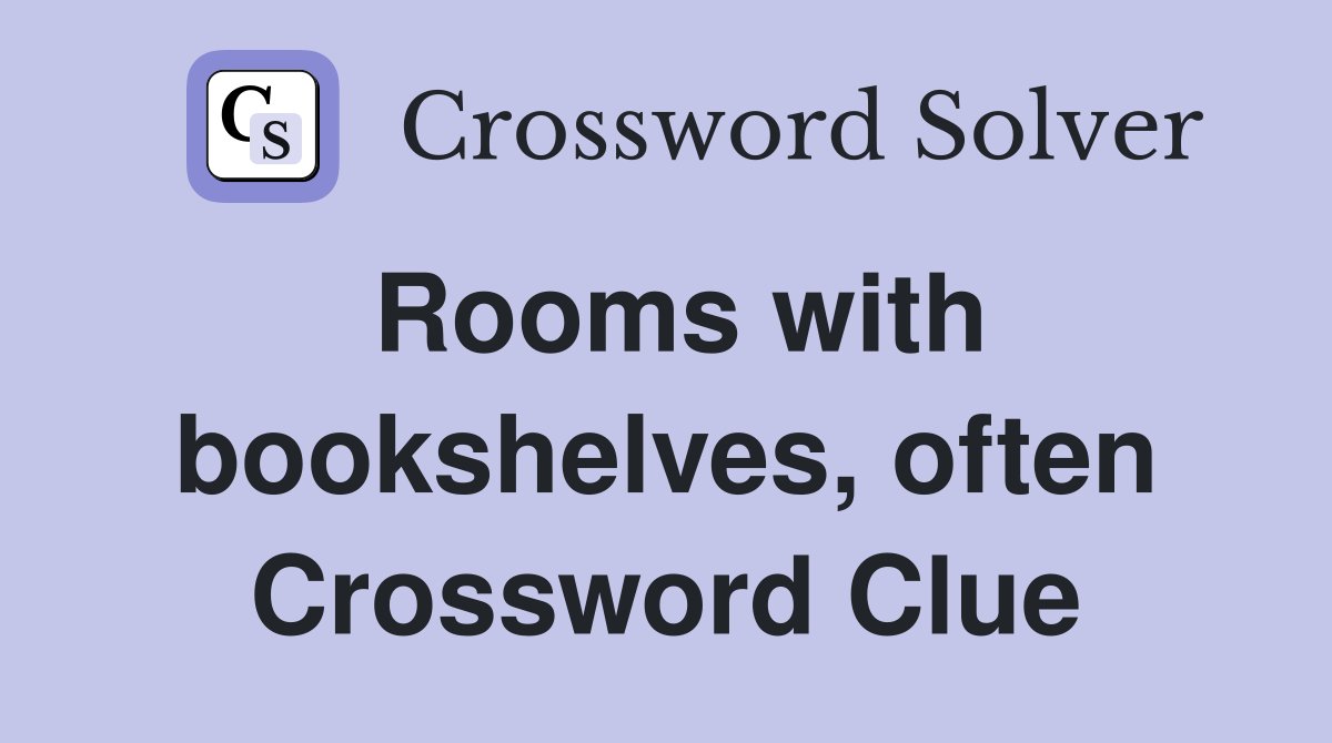 Rooms with bookshelves, often Crossword Clue