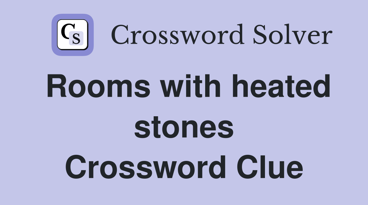 Rooms with heated stones Crossword Clue