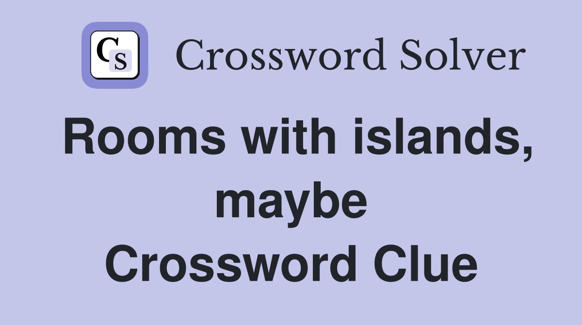 Rooms with islands, maybe Crossword Clue