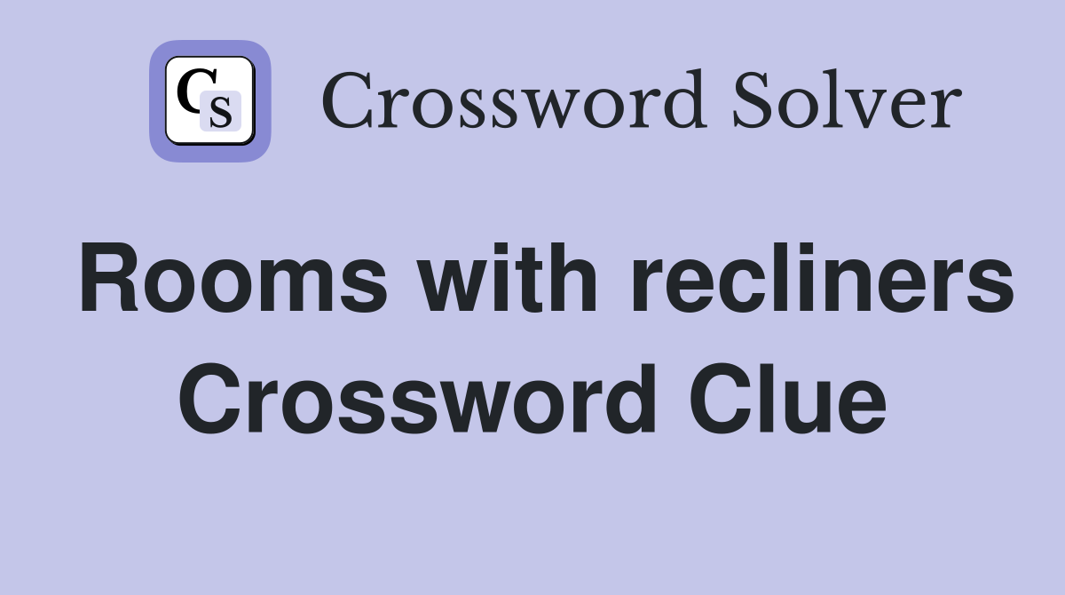 Rooms with recliners Crossword Clue