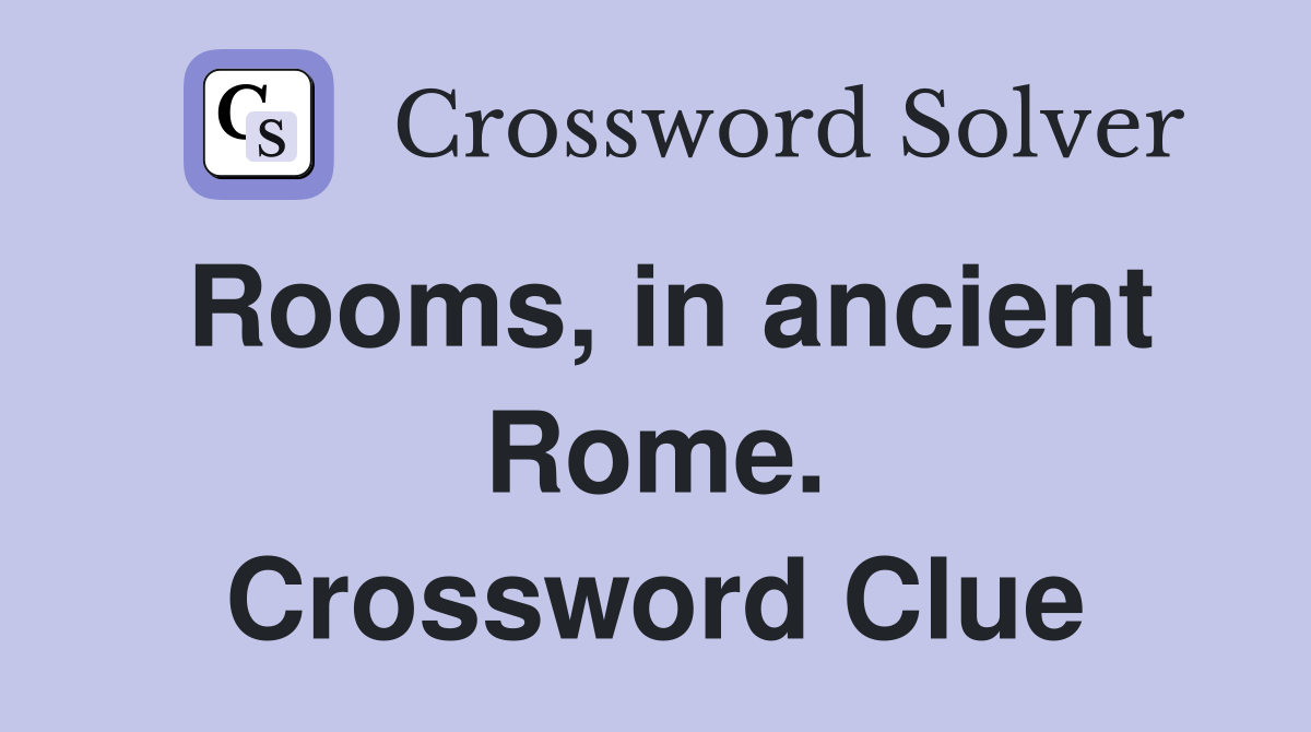 Rooms, in ancient Rome. Crossword Clue