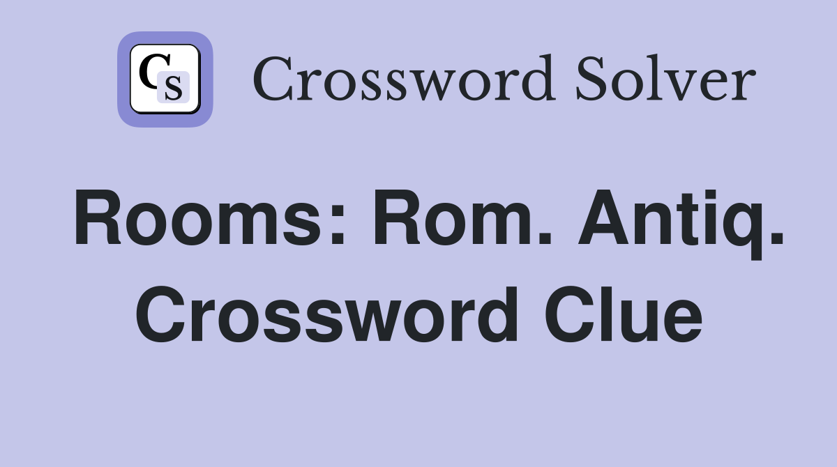 Rooms: Rom. Antiq. Crossword Clue