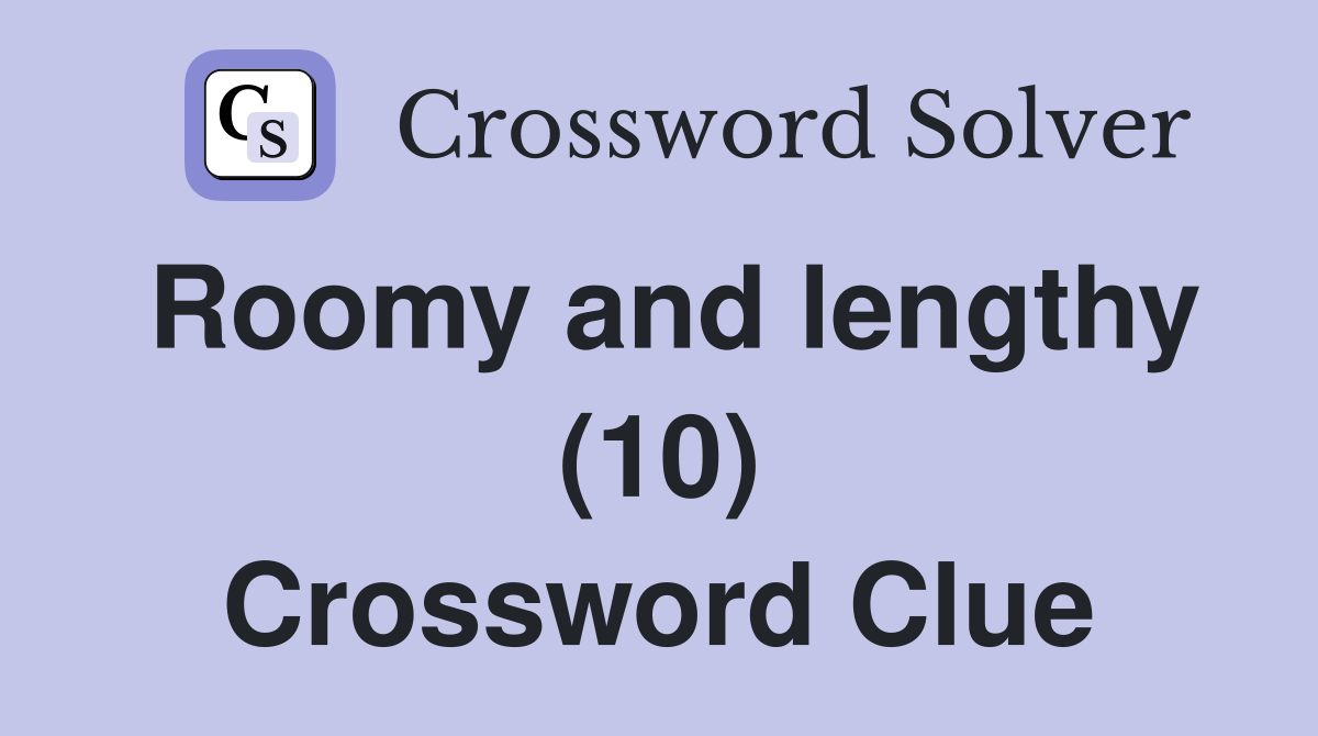 Roomy and lengthy (10) Crossword Clue