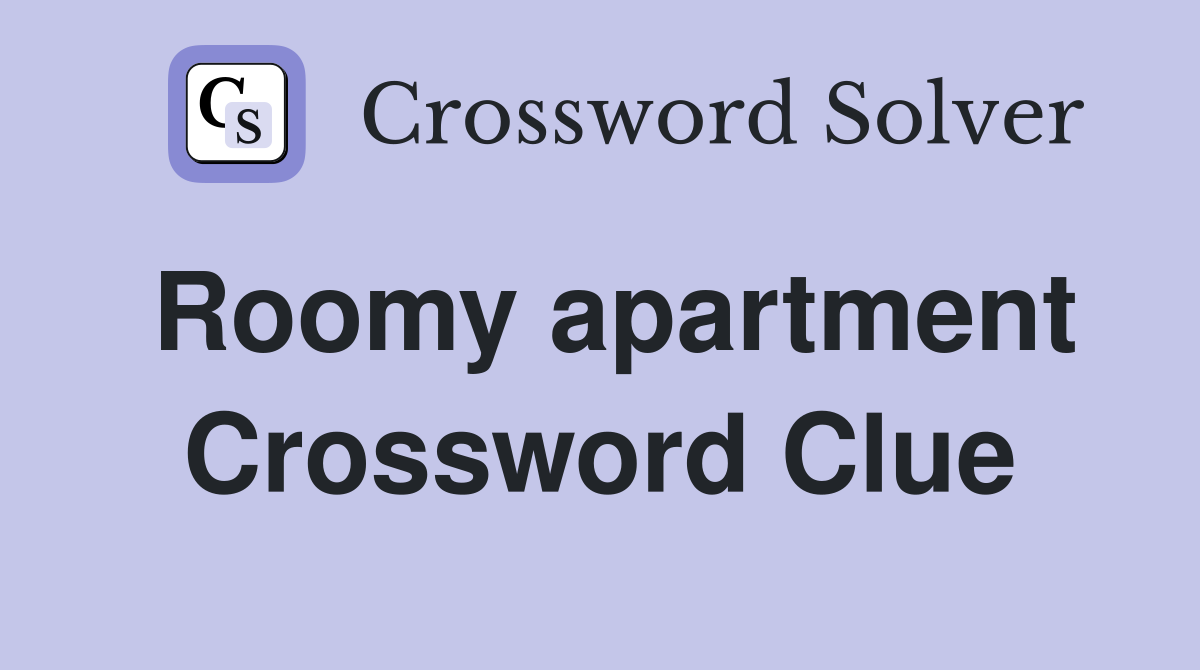 Roomy apartment Crossword Clue