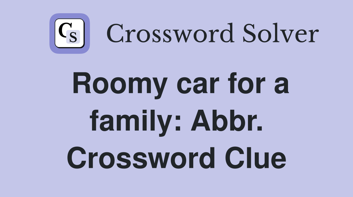 Roomy car for a family: Abbr. Crossword Clue