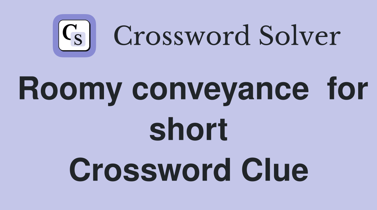 Roomy conveyance  for short Crossword Clue
