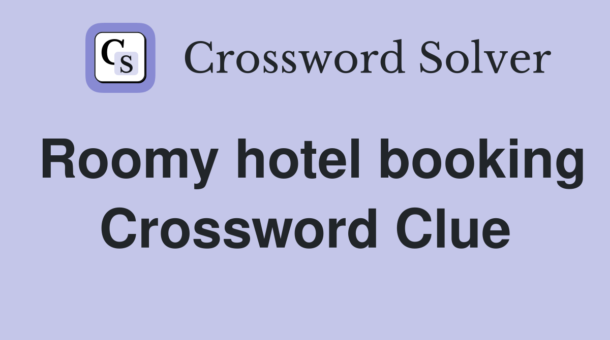Roomy hotel booking Crossword Clue