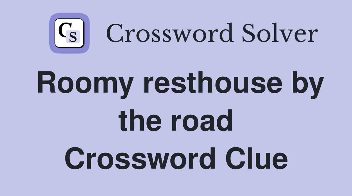 Roomy resthouse by the road Crossword Clue