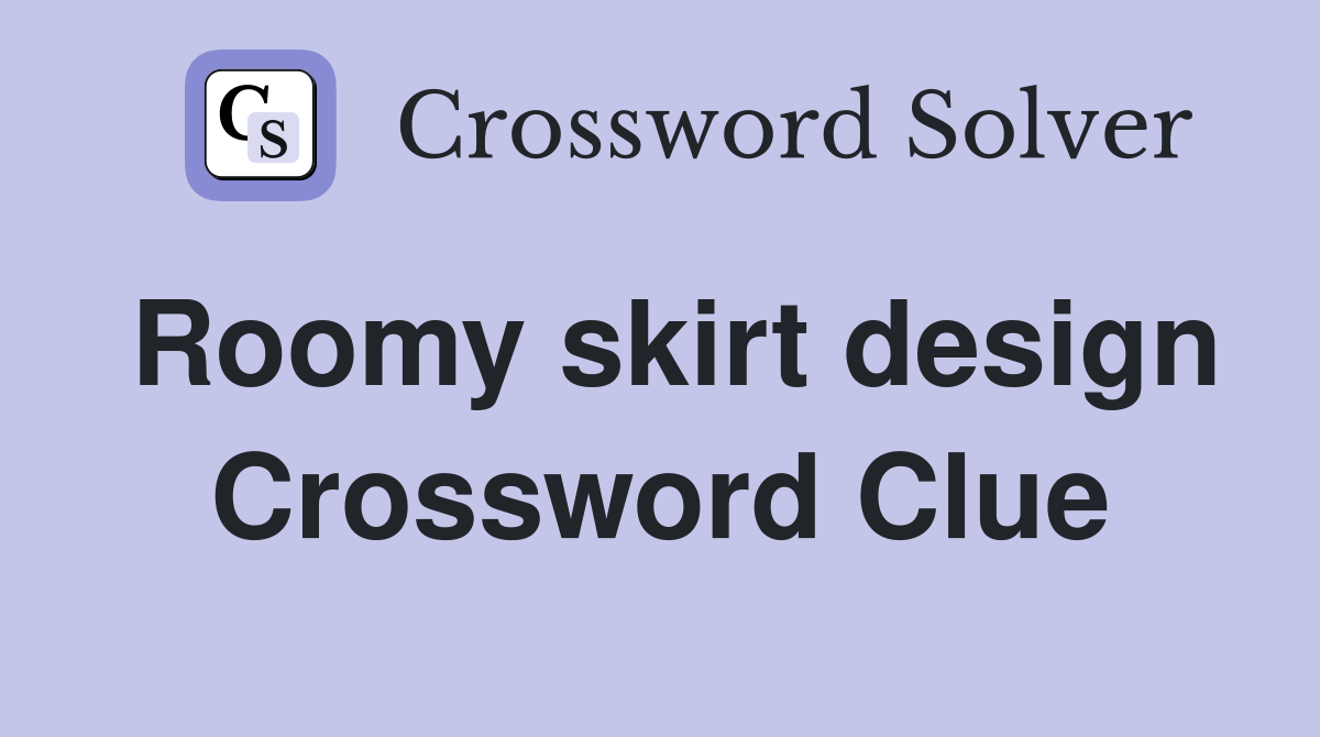 Roomy skirt design Crossword Clue