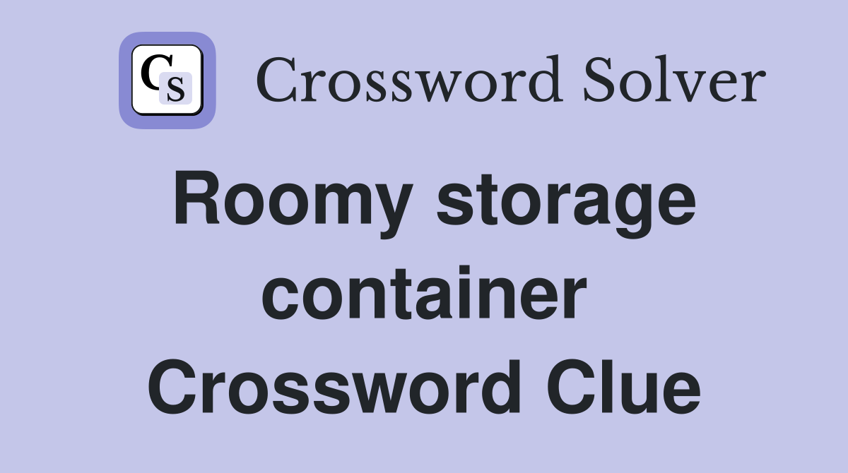Roomy storage container Crossword Clue