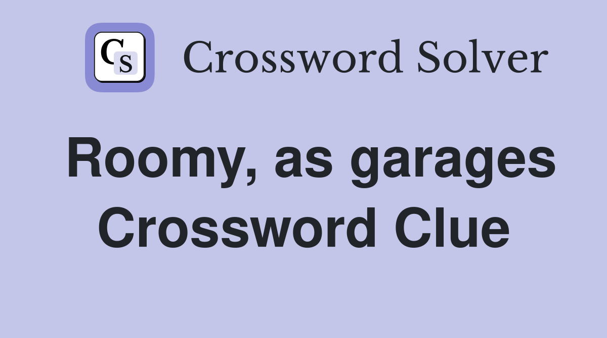 Roomy, as garages Crossword Clue