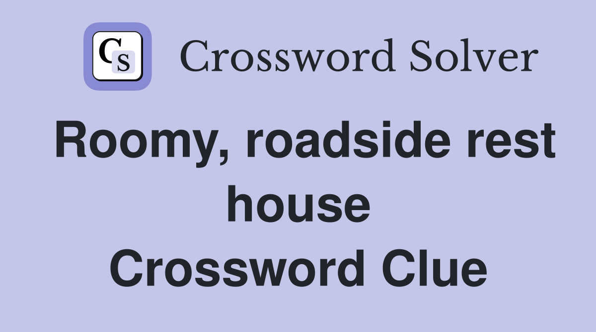 Roomy, roadside rest house Crossword Clue