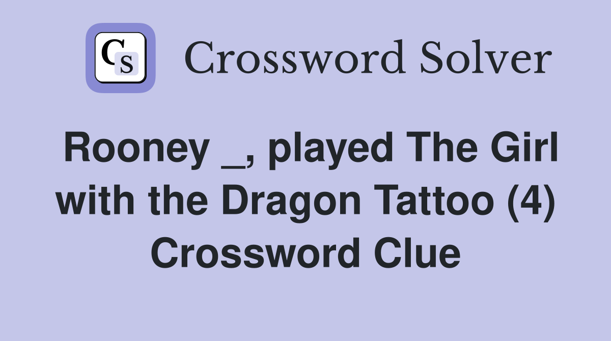 Rooney _, played The Girl with the Dragon Tattoo (4) Crossword Clue