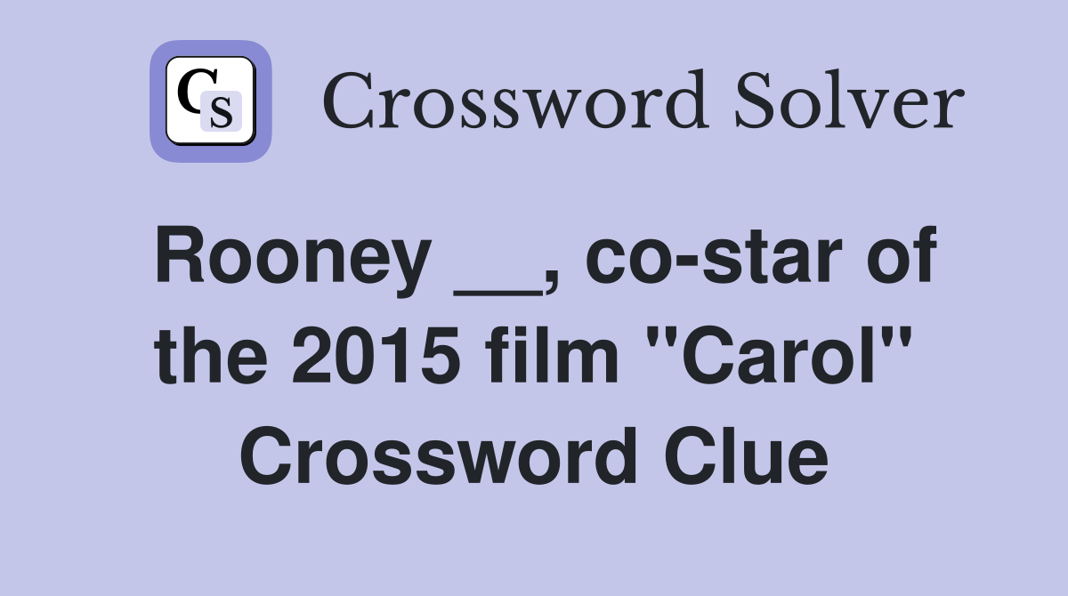 Rooney __, co-star of the 2015 film "Carol" Crossword Clue