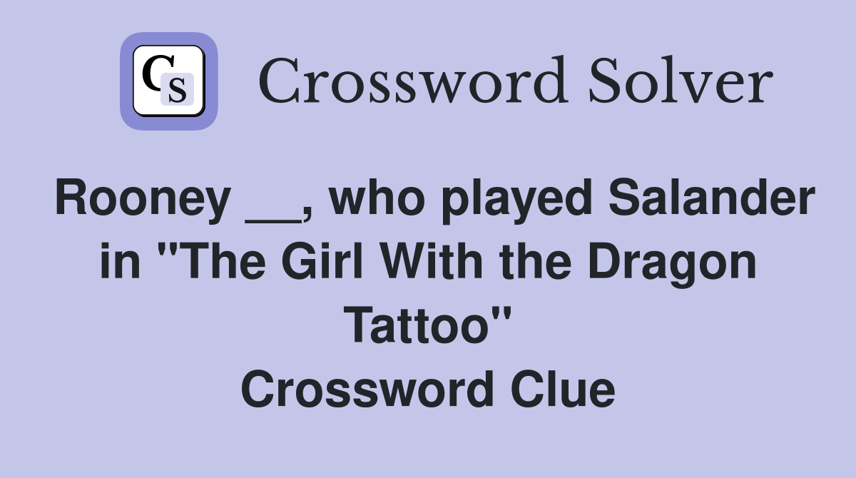 Rooney __, who played Salander in "The Girl With the Dragon Tattoo" Crossword Clue