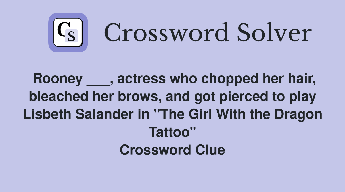 Rooney ___, actress who chopped her hair, bleached her brows, and got pierced to play Lisbeth Salander in "The Girl With the Dragon Tattoo" Crossword Clue