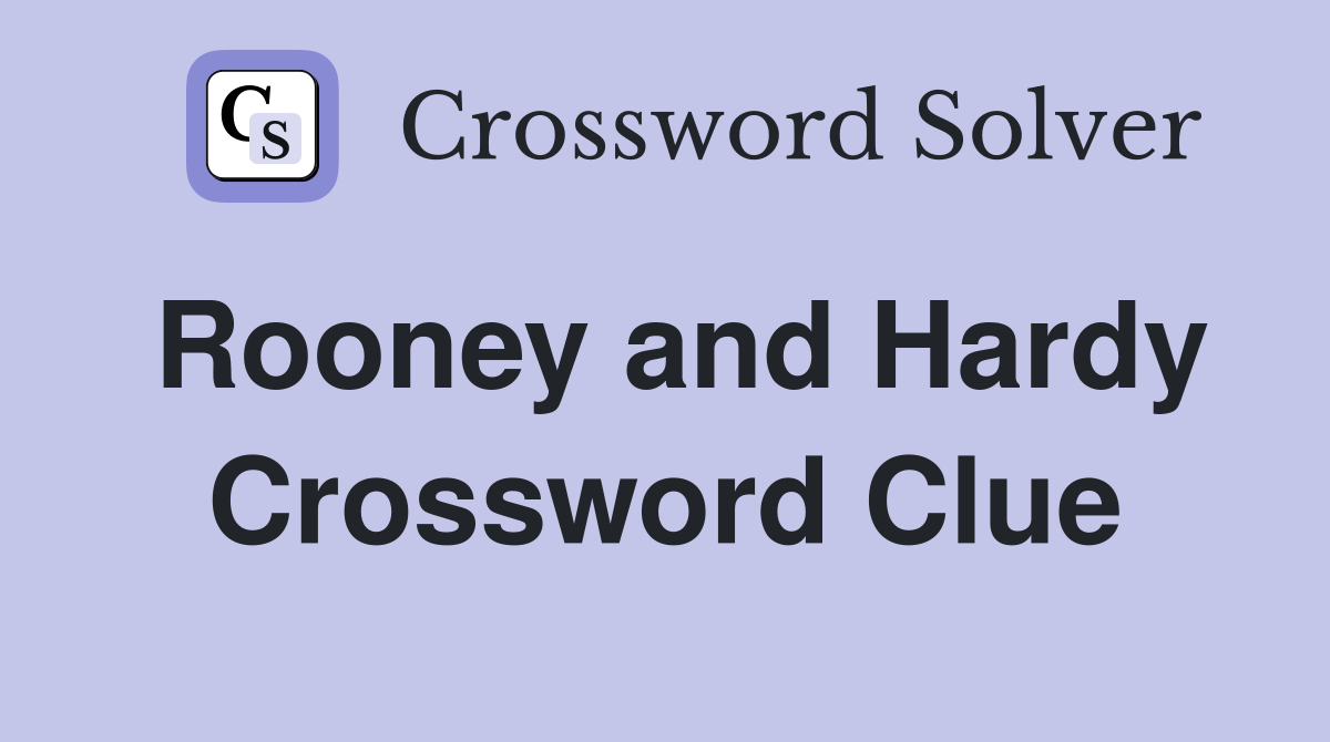Rooney and Hardy Crossword Clue