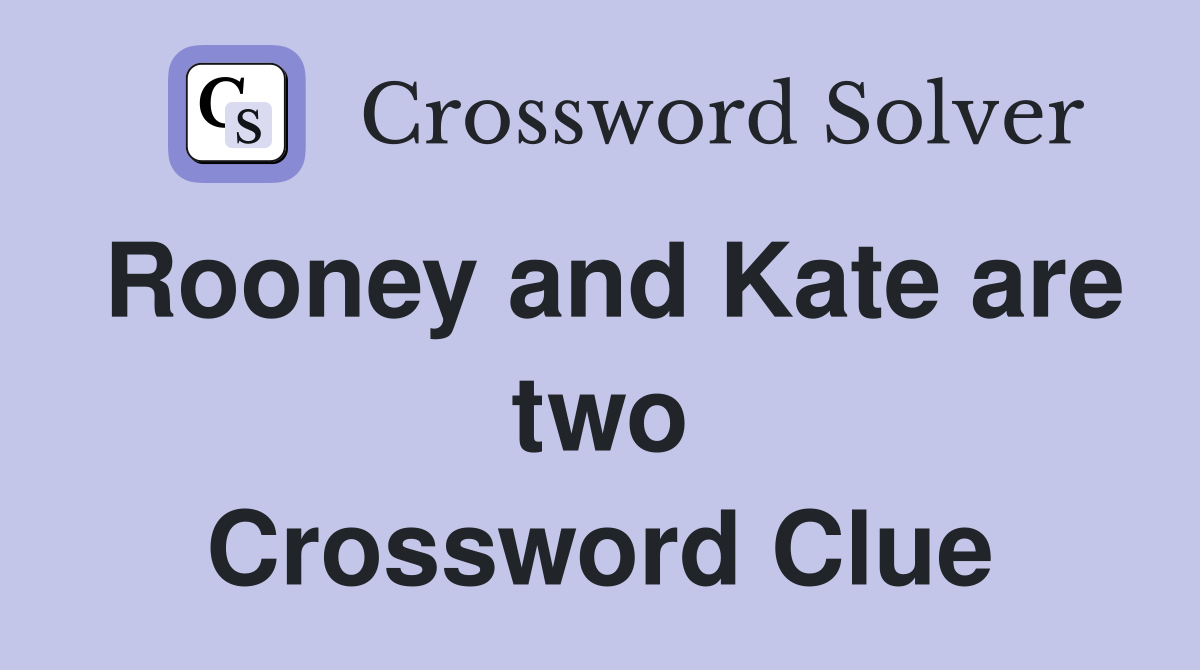 Rooney and Kate are two Crossword Clue