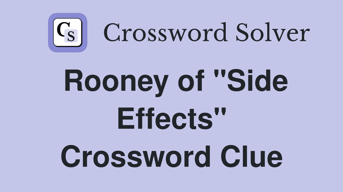 Rooney of "Side Effects" Crossword Clue