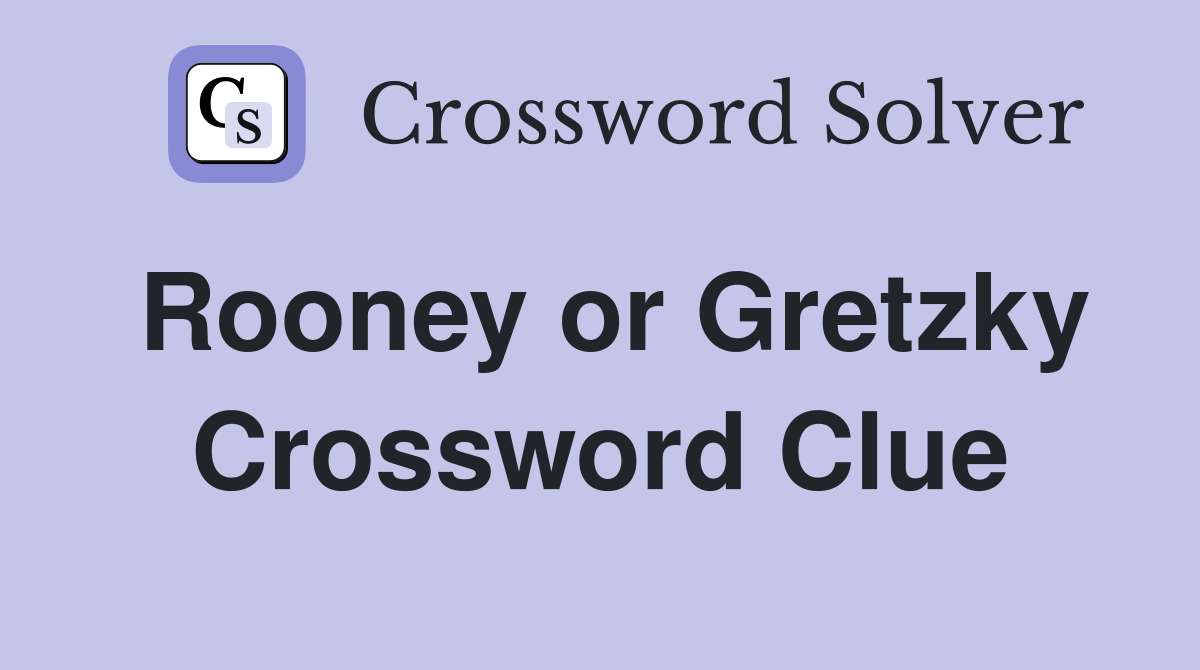 Rooney or Gretzky Crossword Clue