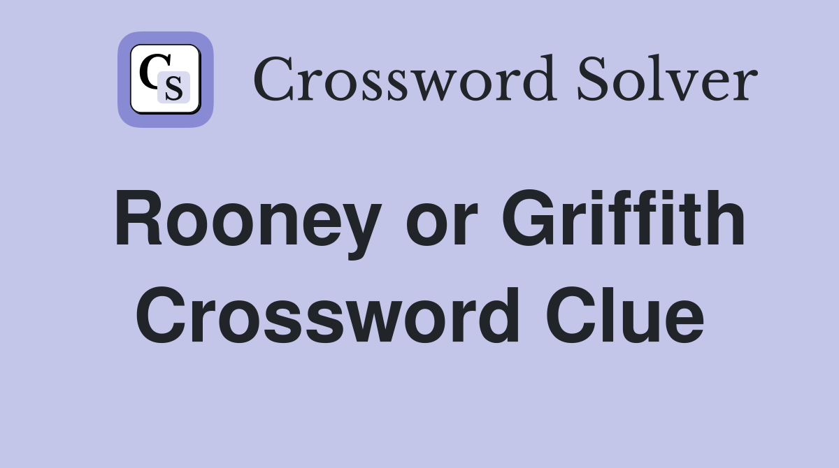 Rooney or Griffith Crossword Clue