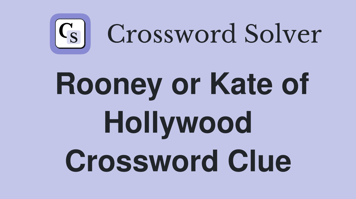 Rooney or Kate of Hollywood Crossword Clue