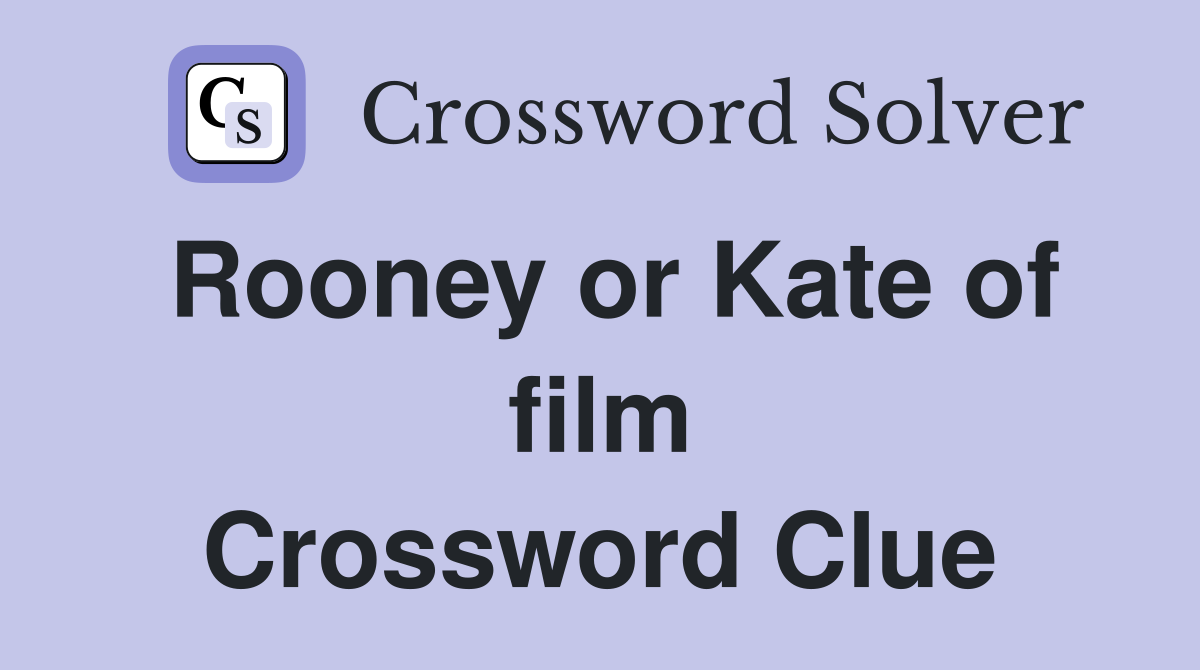 Rooney or Kate of film Crossword Clue