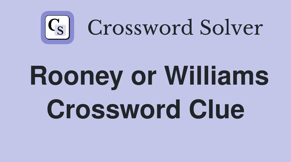 Rooney or Williams Crossword Clue
